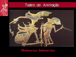 Teatro de Animação




Marionetas Indonésias
 