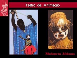 Teatro de Animação




          Marioneta Africana
 