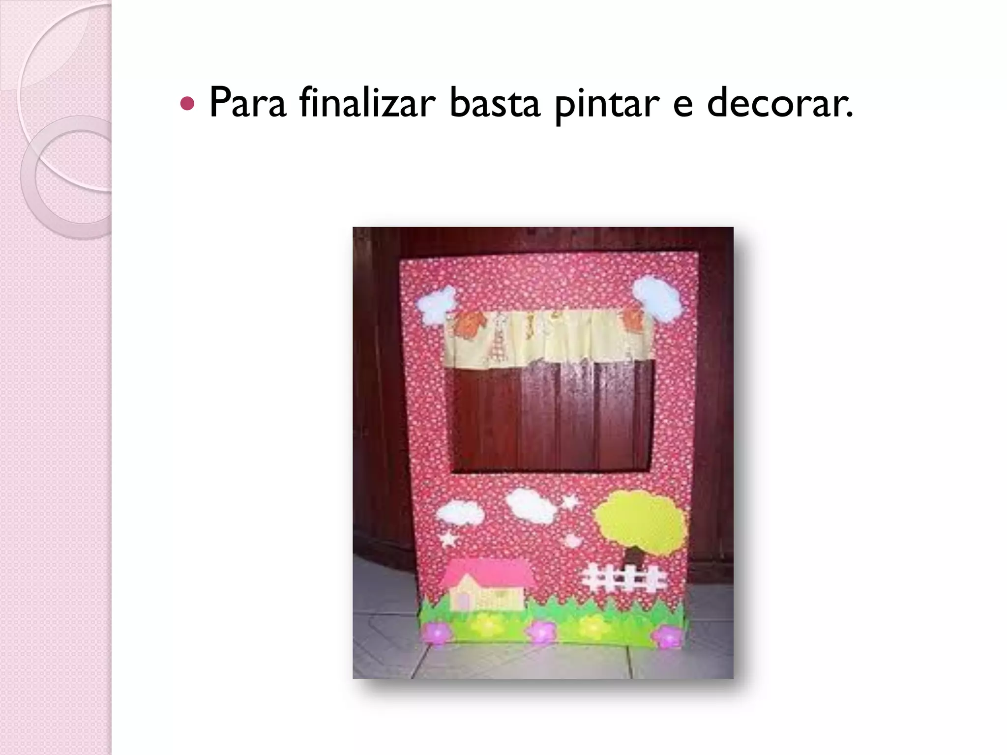  Para finalizar basta pintar e decorar.