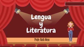 Lengua
y
Literatura
Profe: Ruth Meza
 