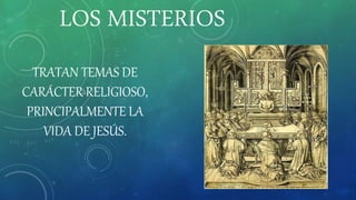LOS MISTERIOS
TRATAN TEMAS DE
CARÁCTER RELIGIOSO,
PRINCIPALMENTE LA
VIDA DE JESÚS.
 