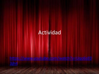 Actividad
• https://www.youtube.com/watch?v=Uqo6sE0
3jh4
 