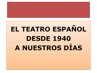 EL TEATRO ESPAÑOL
DESDE 1940
A NUESTROS DÍAS
 