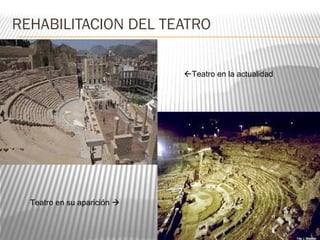 REHABILITACION DEL TEATRO
Teatro en la actualidad
Teatro en su aparición 
 