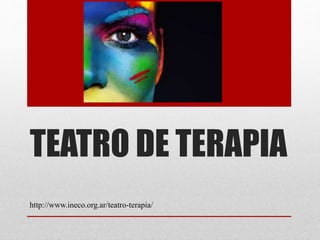 TEATRO DE TERAPIA
http://www.ineco.org.ar/teatro-terapia/
 