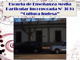 Escuela de Enseñanza Media
Particular Incorporada Nº 3095
      “Cultura Inglesa”
 