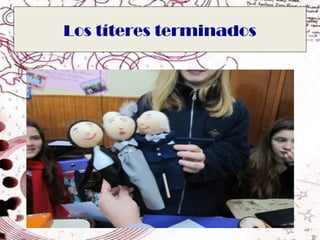 Los títeres terminados
 