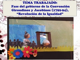 TEMA TRABAJADO:
Fase del gobierno de la Convención
Girondinos y Jacobinos (1792-94),
   “Revolución de la Igualdad”
 