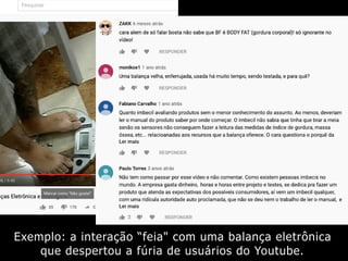 Exemplo: a interação “feia" com uma balança eletrônica
que despertou a fúria de usuários do Youtube.
 