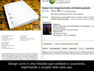 Design Livre é uma filosofia que combate o usuarismo,
legitimando o projeto feito pelo uso.
 