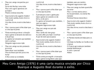 Meu Caro Amigo (1976) é uma carta musica enviada por Chico
Buarque a Augusto Boal durante o exílio.
 