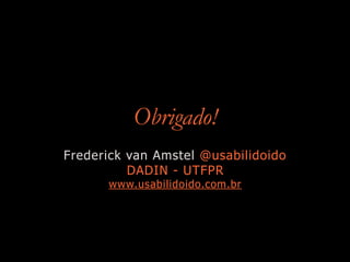 Obrigado!
Frederick van Amstel @usabilidoido
DADIN - UTFPR
www.usabilidoido.com.br
 