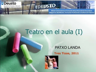 Teatro en el aula (I)

          PATXO LANDA
          Tres Tizas, 2011
 