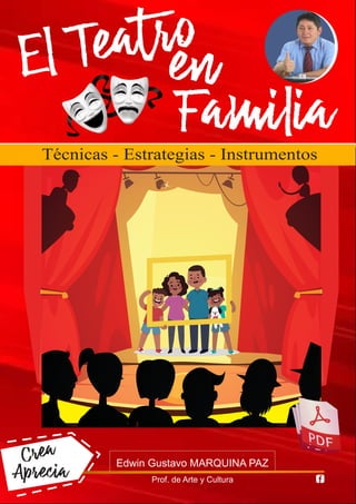 El Teatro
Familia
en
Edwin Gustavo MARQUINA PAZ
Prof. de Arte y Cultura
Crea
Aprecia
Técnicas - Estrategias - Instrumentos
 