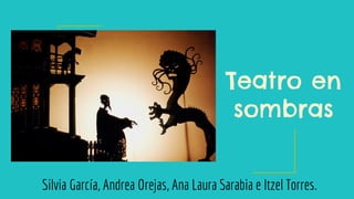 Silvia García, Andrea Orejas, Ana Laura Sarabia e Itzel Torres.
Teatro en
sombras
 