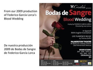 From our 2009 production
of Federico García Lorca’s
Blood Wedding
De nuestra producción
2009 de Bodas de Sangre
de Federico García Lorca
 