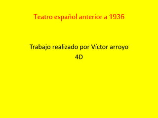 Teatroespañolanteriora 1936
Trabajo realizado por Víctor arroyo
4D
 