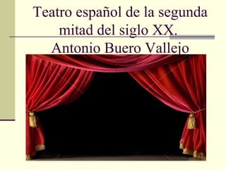 Teatro español de la segunda
mitad del siglo XX.
Antonio Buero Vallejo
 