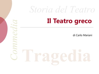 Tragedia
Storia del TeatroCommedia
Il Teatro greco
di Carlo Mariani
 