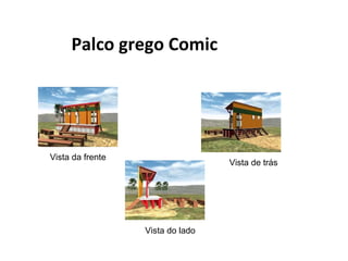 Palco grego Comic




Vista da frente
                                  Vista de trás




                  Vista do lado
 