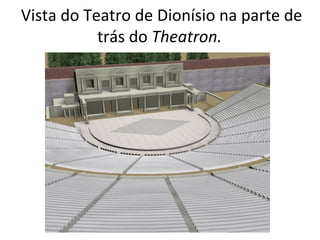 Vista do Teatro de Dionísio na parte de
           trás do Theatron.
 