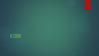 O CORO

 