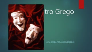 Teatro Grego
AULA CEDIDA POR ANDREA DRESSLER
 