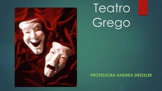 Teatro
Grego
PROFESSORA ANDREA DRESSLER
 