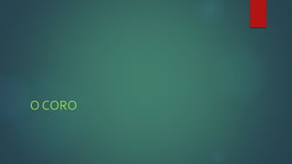 O CORO
 