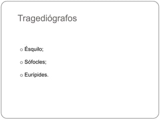 Tragediógrafos


o Ésquilo;

o Sófocles;

o Eurípides.
 