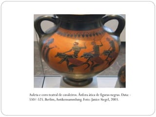 Auleta e coro teatral de cavaleiros. Ânfora ática de figuras negras. Data: -
550/-525. Berlim,Antikensammlung. Foto: Janice Siegel, 2003.
 