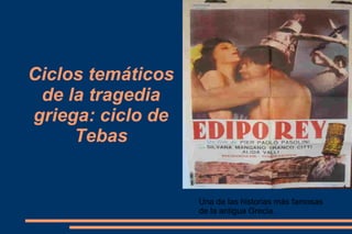 Ciclos temáticos
de la tragedia
griega: ciclo de
Tebas
Una de las historias más famosas
de la antigua Grecia.
 