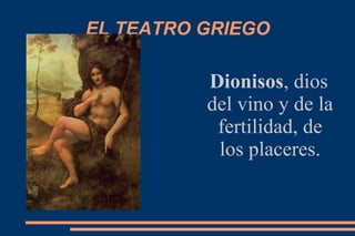 EL TEATRO GRIEGO
Dionisos, dios
del vino y de la
fertilidad, de
los placeres.
 