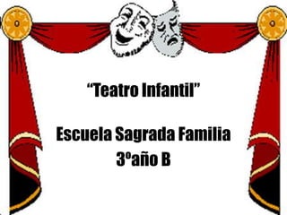“Teatro Infantil” Escuela Sagrada Familia 3ºaño B 