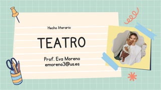 TEATRO
Hecho literario
Prof. Eva Moreno
emoreno3@us.es
 