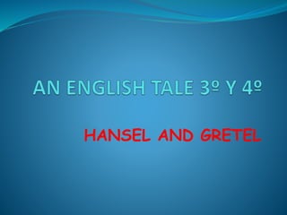 HANSEL AND GRETEL
 
