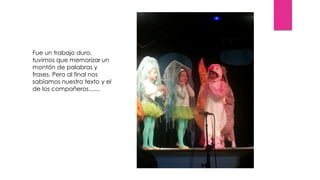 Fue un trabajo duro,
tuvimos que memorizar un
montón de palabras y
frases. Pero al final nos
sabíamos nuestro texto y el
de los compañeros.......
 