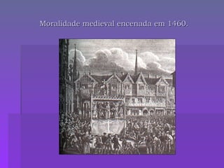 Moralidade medieval encenada em 1460. 