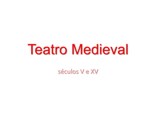 Teatro Medieval séculos V e XV 
