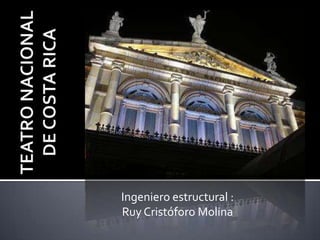 TEATRO NACIONAL DE COSTA RICA Ingeniero estructural :  Ruy Cristóforo Molina 