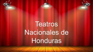 Teatros
Nacionales de
Honduras
 
