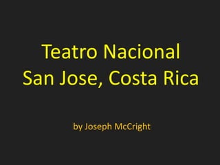 Teatro Nacional
San Jose, Costa Rica

     by Joseph McCright
 