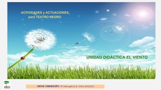 ACTIVIDADES y ACTUACIONES
para TEATRO NEGRO
UNIDAD DIDÁCTICA EL VIENTO
 