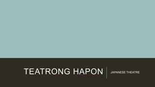 TEATRONG HAPON JAPANESE THEATRE
 