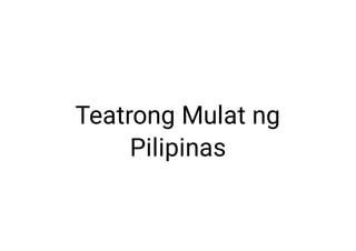 Teatrong Mulat ng
Pilipinas
 