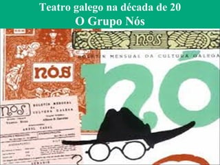 Teatro galego na década de 20 
O Grupo Nós 
 