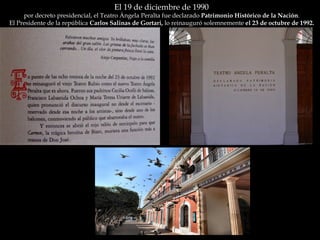 El 19 de diciembre de 1990  por decreto presidencial, el Teatro Ángela Peralta fue declarado  Patrimonio Histórico de la Nación .  El Presidente de la república   Carlos Salinas de Gortari,  lo reinauguró solemnemente  el 23 de octubre de 1992.  