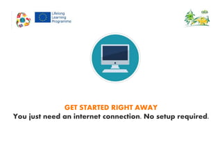 GET STARTED RIGHT AWAY
You just need an internet connection. No setup required.
 