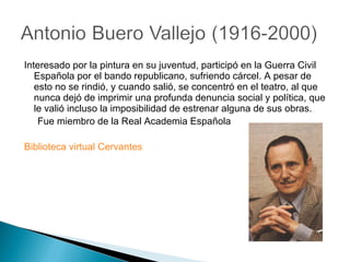 Interesado por la pintura en su juventud, participó en la Guerra Civil Española por el bando republicano, sufriendo cárcel. A pesar de esto no se rindió, y cuando salió, se concentró en el teatro, al que nunca dejó de imprimir una profunda denuncia social y política, que le valió incluso la imposibilidad de estrenar alguna de sus obras. Fue miembro de la Real Academia Española  Biblioteca virtual Cervantes 