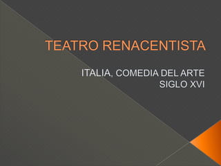 TEATRO RENACENTISTA ITALIA, COMEDIA DEL ARTE SIGLO XVI 